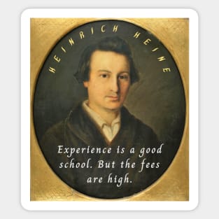 Heinrich Heine portrait and quote: Experience is a good school. But the fees are high. Sticker